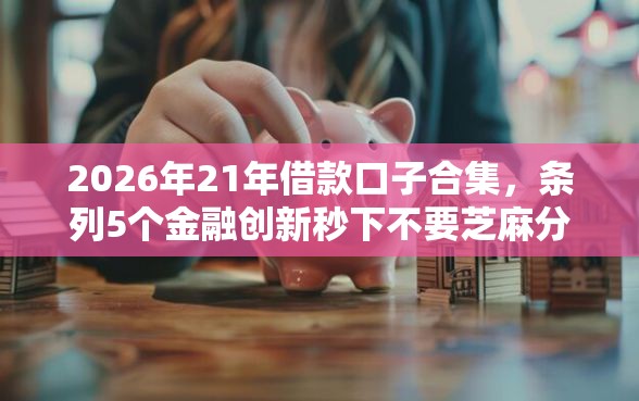 2026年21年借款口子合集，条列5个金融创新秒下不要芝麻分的软件