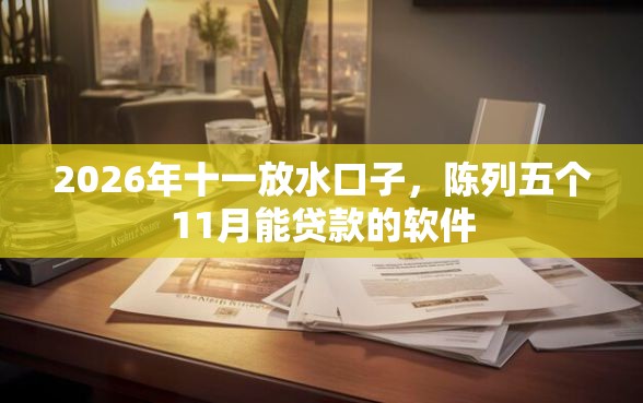 2026年十一放水口子，陈列五个11月能贷款的软件