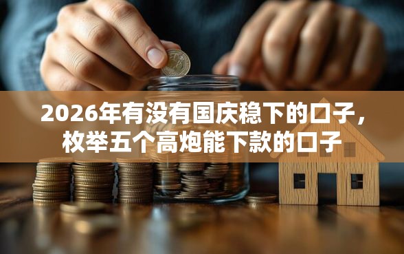 2026年有没有国庆稳下的口子，枚举五个高炮能下款的口子