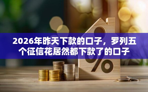 2026年昨天下款的口子，罗列五个征信花居然都下款了的口子