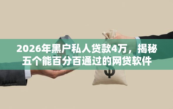 2026年黑户私人贷款4万，揭秘五个能百分百通过的网贷软件