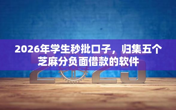 2026年学生秒批口子，归集五个芝麻分负面借款的软件