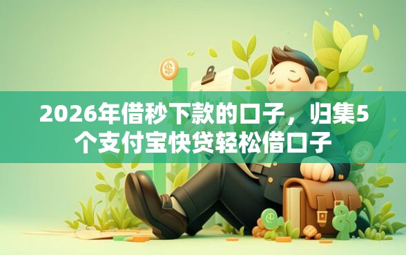 2026年借秒下款的口子，归集5个支付宝快贷轻松借口子