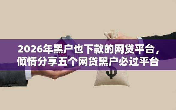2026年黑户也下款的网贷平台，倾情分享五个网贷黑户必过平台