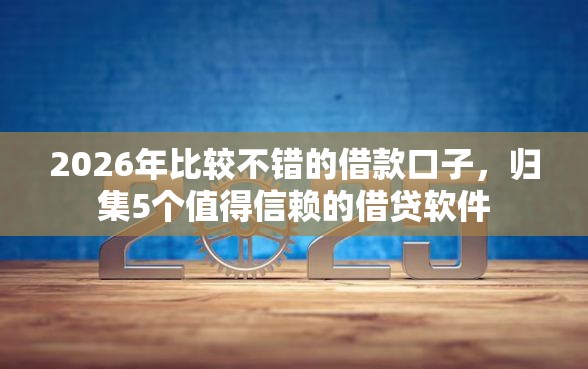 2026年比较不错的借款口子，归集5个值得信赖的借贷软件