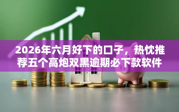 2026年六月好下的口子，热忱推荐五个高炮双黑逾期必下款软件