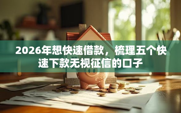 2026年想快速借款，梳理五个快速下款无视征信的口子