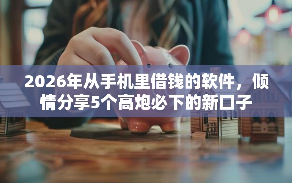 2026年从手机里借钱的软件，倾情分享5个高炮必下的新口子