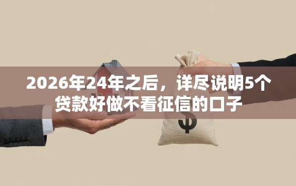 2026年24年之后，详尽说明5个贷款好做不看征信的口子
