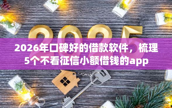 2026年口碑好的借款软件，梳理5个不看征信小额借钱的app