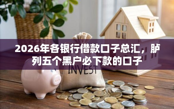 2026年各银行借款口子总汇，胪列五个黑户必下款的口子