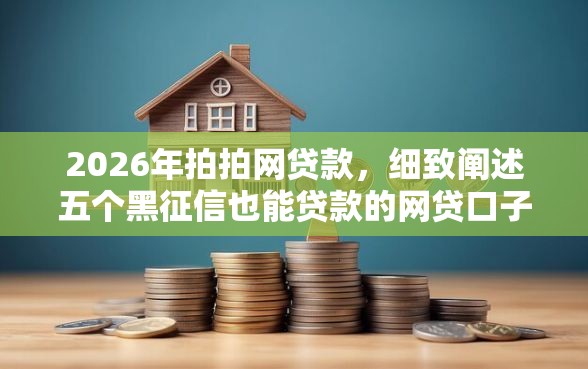 2026年拍拍网贷款，细致阐述五个黑征信也能贷款的网贷口子