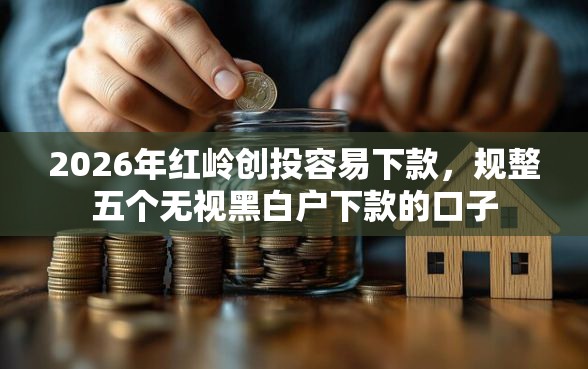 2026年红岭创投容易下款，规整五个无视黑白户下款的口子