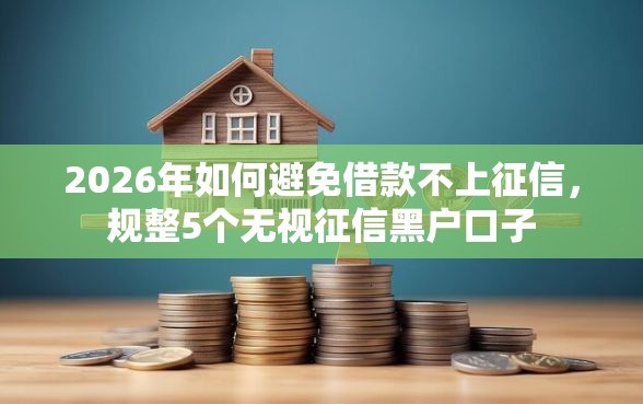 2026年如何避免借款不上征信，规整5个无视征信黑户口子