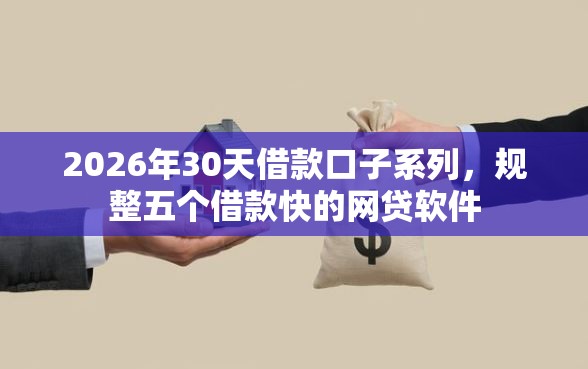 2026年30天借款口子系列，规整五个借款快的网贷软件