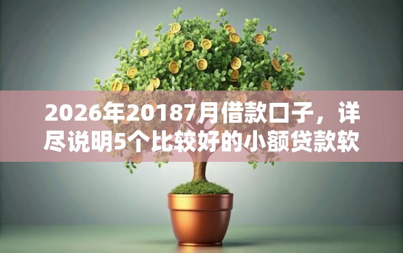 2026年20187月借款口子，详尽说明5个比较好的小额贷款软件