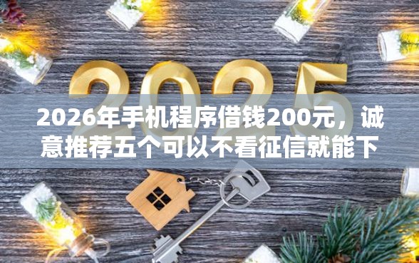 2026年手机程序借钱200元，诚意推荐五个可以不看征信就能下款的口子
