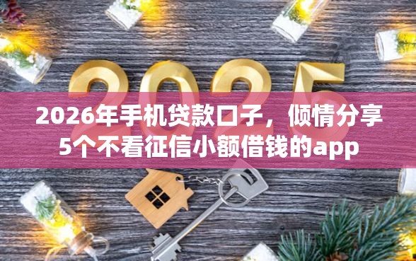 2026年手机贷款口子，倾情分享5个不看征信小额借钱的app