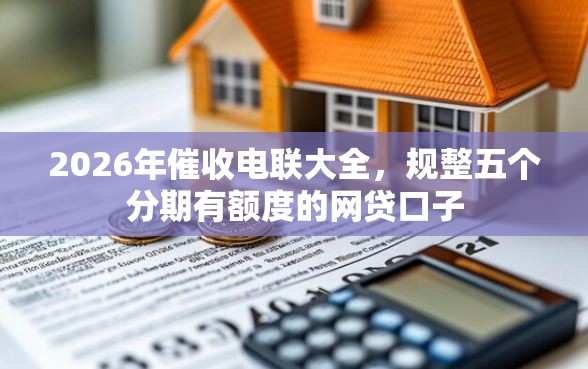 2026年催收电联大全，规整五个分期有额度的网贷口子