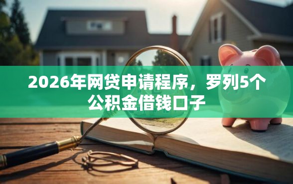 2026年网贷申请程序，罗列5个公积金借钱口子