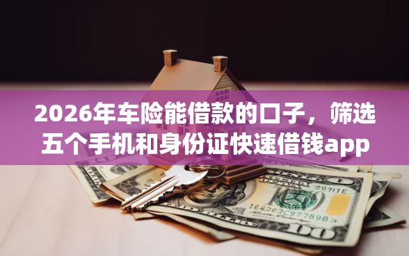 2026年车险能借款的口子，筛选五个手机和身份证快速借钱app