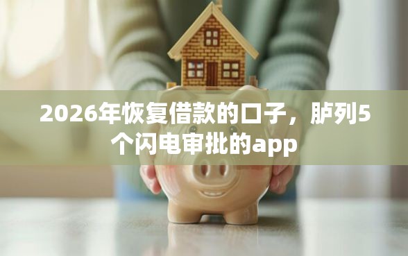 2026年恢复借款的口子，胪列5个闪电审批的app
