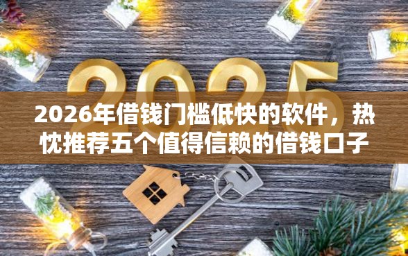 2026年借钱门槛低快的软件，热忱推荐五个值得信赖的借钱口子