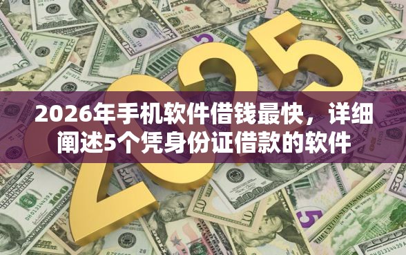2026年手机软件借钱最快，详细阐述5个凭身份证借款的软件