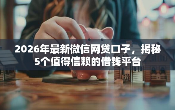 2026年最新微信网贷口子，揭秘5个值得信赖的借钱平台