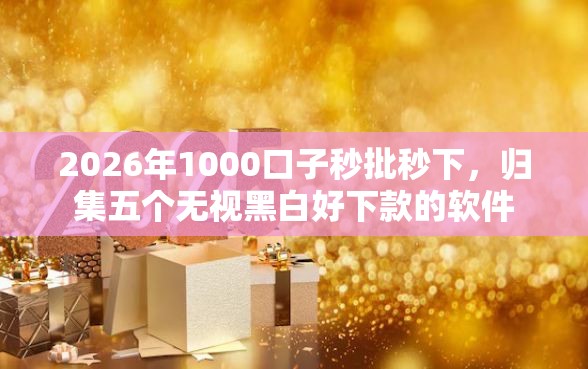 2026年1000口子秒批秒下，归集五个无视黑白好下款的软件