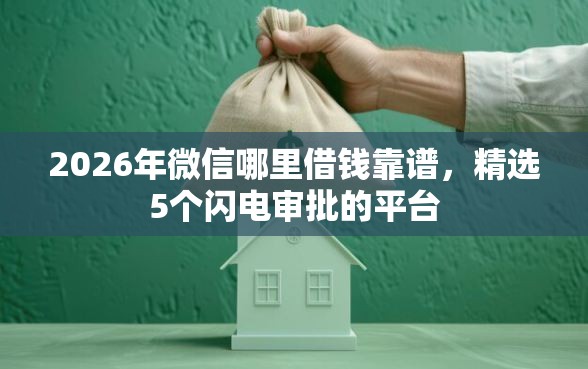 2026年微信哪里借钱靠谱，精选5个闪电审批的平台