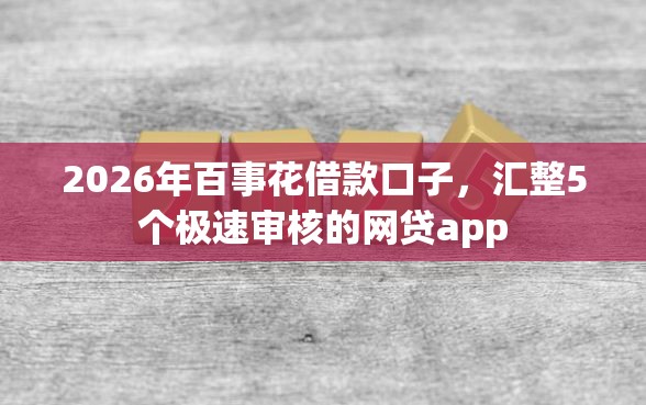 2026年百事花借款口子，汇整5个极速审核的网贷app