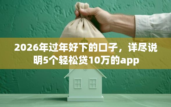 2026年过年好下的口子，详尽说明5个轻松贷10万的app