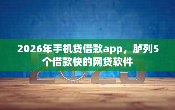 2026年手机贷借款app，胪列5个借款快的网贷软件