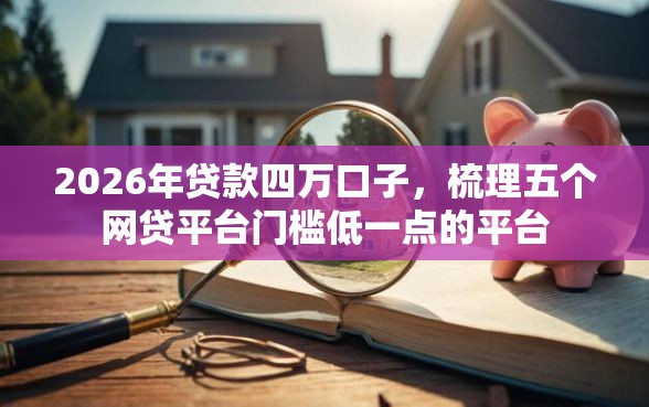 2026年贷款四万口子，梳理五个网贷平台门槛低一点的平台