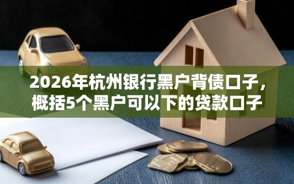 2026年杭州银行黑户背债口子，概括5个黑户可以下的贷款口子