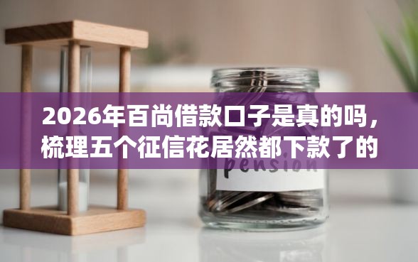 2026年百尚借款口子是真的吗，梳理五个征信花居然都下款了的app