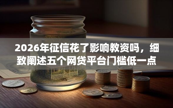 2026年征信花了影响教资吗，细致阐述五个网贷平台门槛低一点的app