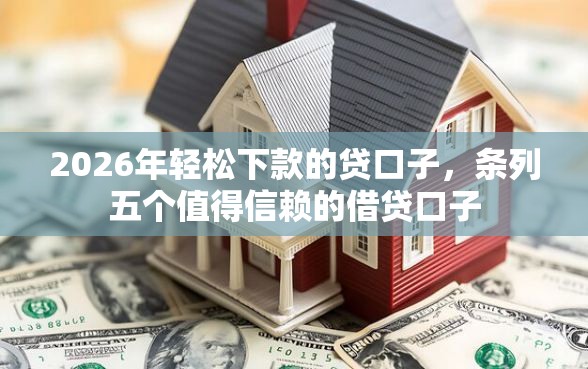 2026年轻松下款的贷口子，条列五个值得信赖的借贷口子