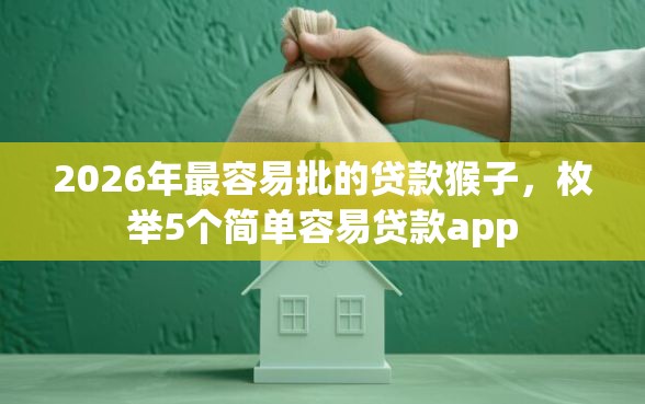 2026年最容易批的贷款猴子，枚举5个简单容易贷款app