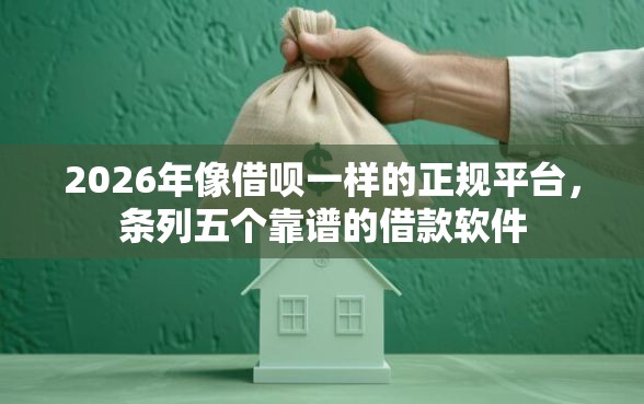 2026年像借呗一样的正规平台，条列五个靠谱的借款软件