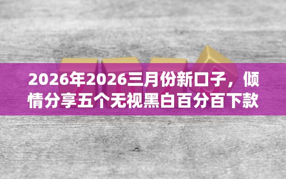 2026年2026三月份新口子，倾情分享五个无视黑白百分百下款的借款app