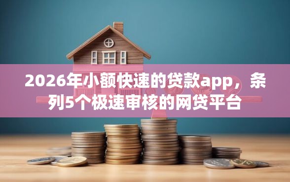 2026年小额快速的贷款app，条列5个极速审核的网贷平台