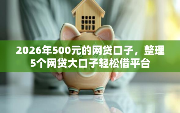 2026年500元的网贷口子，整理5个网贷大口子轻松借平台