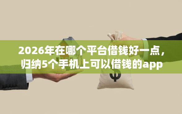 2026年在哪个平台借钱好一点，归纳5个手机上可以借钱的app