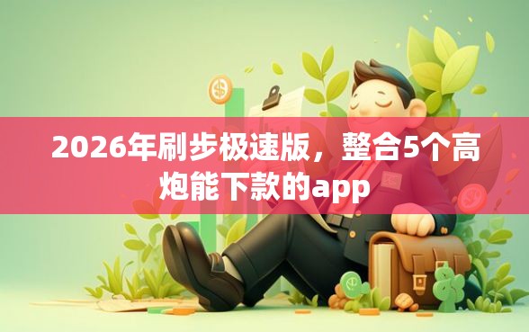 2026年刷步极速版，整合5个高炮能下款的app