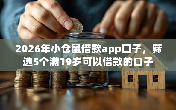 2026年小仓鼠借款app口子，筛选5个满19岁可以借款的口子