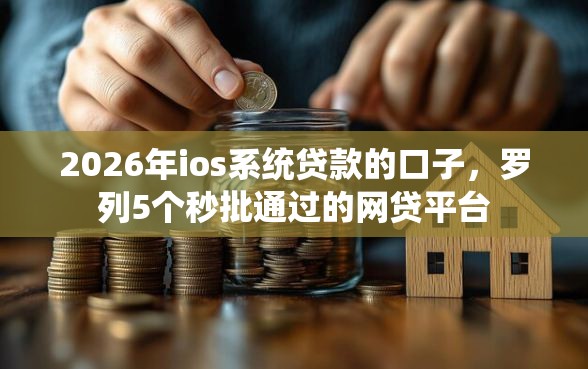 2026年ios系统贷款的口子，罗列5个秒批通过的网贷平台