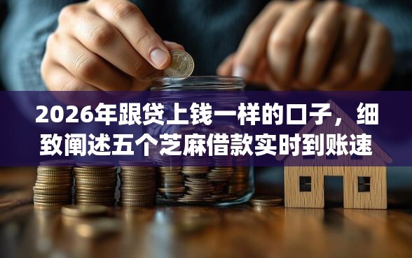 2026年跟贷上钱一样的口子，细致阐述五个芝麻借款实时到账速借app