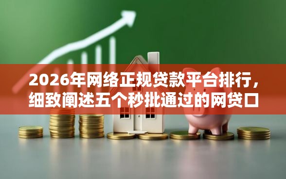 2026年网络正规贷款平台排行，细致阐述五个秒批通过的网贷口子